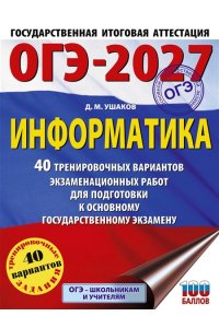 Ушаков Д.М. ОГЭ-2027 Информатика. 40 тренировочных вариантов экзаменационных работ для подготовки к основному государственному экзамену