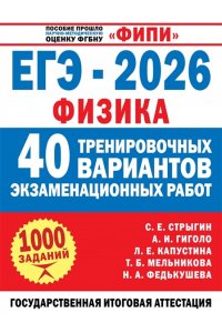 Стрыгин С.Е., Гиголо А.И., Капустина Л.Е. ЕГЭ-2026. Физика. 40 тренировочных вариантов экзаменационных работ для подготовки к ЕГЭ
