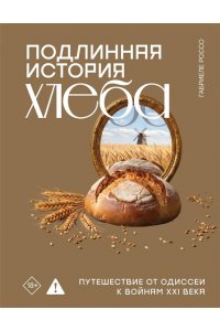Россо Г. Подлинная история хлеба. Путешествие от Одиссеи к войнам XXI века