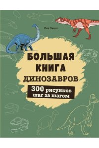 Эрцог Л. Большая книга динозавров. 300 рисунков шаг за шагом