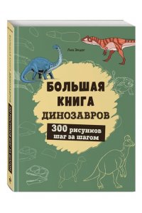 Эрцог Л. Большая книга динозавров. 300 рисунков шаг за шагом