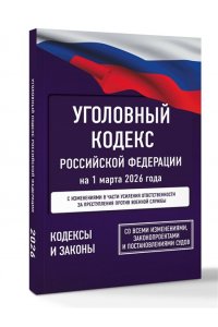 . Уголовный кодекс Российской Федерации на 1 марта 2026 года. Со всеми изменениями, законопроектами и постановлениями судов