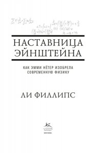 Филипс Л. Наставница Эйнштейна: Как Эмми Нётер изобрела современную физику