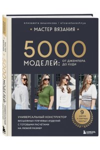 Вишнякова Е.О. МАСТЕР ВЯЗАНИЯ. 5000 моделей: от джемпера до худи. Универсальный конструктор бесшовных плечевых изделий с готовыми расчетами на любой размер
