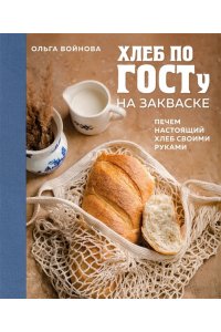 Войнова О.А. Хлеб по ГОСТу на закваске. Печем настоящий хлеб своими руками