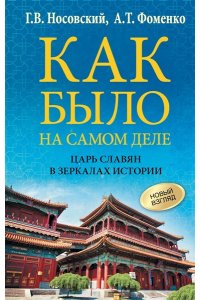 Носовский Г.В., Фоменко А.Т. Как было на самом деле. Царь Славян в зеркалах истории