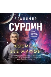 Сурдин В.Г. Космос без мифов. От НЛО до астрологических прогнозов: как учёные проверяют и опровергают космические сенсации
