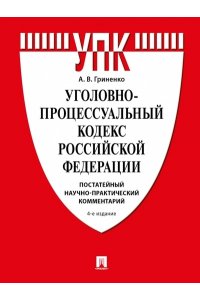 Гриненко А.В. Уголовно-процессуальный кодекс РФ. Постатейный научно-практический комментарий. Уч. пос.-4-е изд., перераб. и доп.-М.:Проспект,2023.