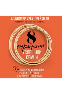 Зуев-Грейсман В.С. 8 стратегий успешной семьи. Как выйти из финансовых трудностей и жить в достатке и изобилии