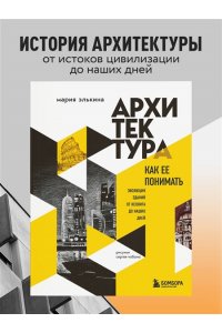 Архитектура. Как ее понимать. Эволюция зданий от неолита до наших дней ЭКСМО 087-0