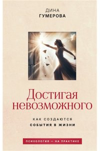 Гумерова Д.К. Достигая невозможного. Как создаются события в жизни