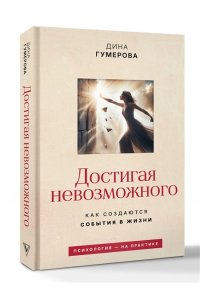 Гумерова Д.К. Достигая невозможного. Как создаются события в жизни