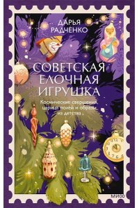 Радченко Д. Советская елочная игрушка. Космические свершения, царица полей и образы из детства