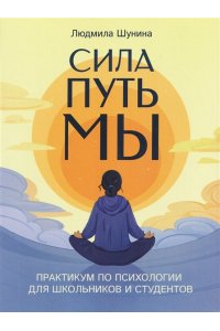 Шунина Людмила Николаевна Сила. Путь. Мы: практикум по психологии для школьников и студентов