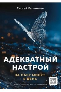 Калиничев Сергей Адекватный настрой за пару минут в день. Тренажёр счастья и результативности