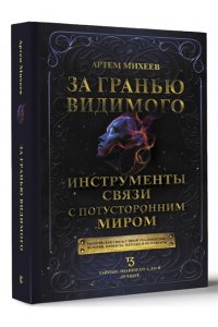 Михеев А.В. За гранью видимого. Инструменты связи с потусторонним миром