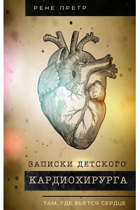 Претр Р. Записки детского кардиохирурга. Там, где бьется сердце