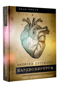 Претр Р. Записки детского кардиохирурга. Там, где бьется сердце