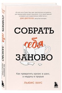 Хаус Л. Собрать себя заново. Как превратить кризис в шанс, а неудачу в прорыв