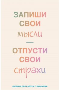 Запиши свои мысли, отпусти свои страхи. Дневник для работы с эмоциями