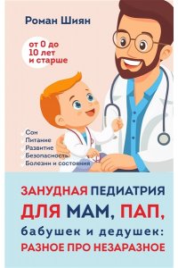 Шиян Р.А. Занудная педиатрия для мам, пап, бабушек и дедушек: Разное про незаразное