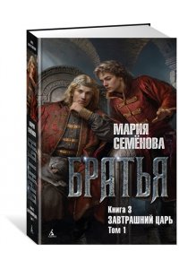 Семёнова М. Братья. Книга 3. Завтрашний царь. Том 1