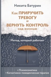Батурин Никита Как приручить тревогу и вернуть контроль над жизнью. Метод, который работает
