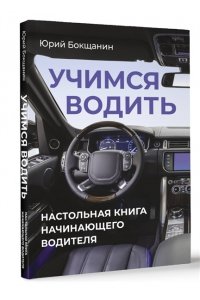Бокщанин Ю.Ю. Учимся водить. Настольная книга начинающего водителя