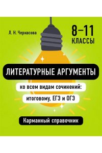Черкасова Л.Н. Литературные аргументы ко всем видам сочинений: итоговому, ЕГЭ и ОГЭ