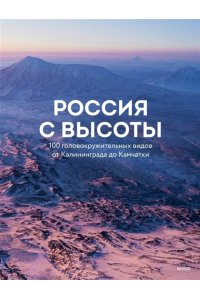 Россия с высоты: 100 головокружительных видов от Калининграда до Камчатки (второе издание)