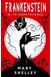 Shelley M. Frankenstein; or, The Modern Prometheus