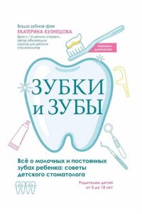 Кузнецова Екатерина Валерьевна Зубки и зубы: всё о молочных и постоянных зубах ребенка: советы детского стоматолога