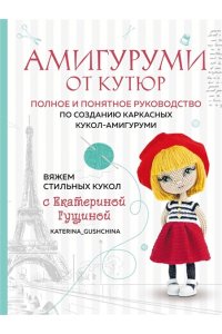 Гущина Е. Амигуруми от кутюр. Вяжем стильных кукол с Екатериной Гущиной