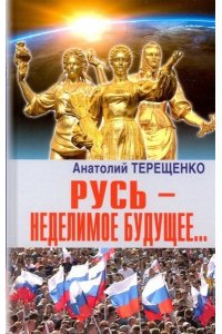 Терещенко А.В. Русь-неделимое будущее...