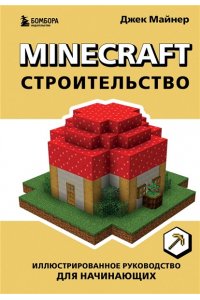Minecraft. Строительство. Иллюстрированное руководство для начинающих