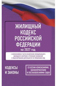. Жилищный кодекс Российской Федерации на 2027 год. Со всеми изменениями, законопроектами и постановлениями судов