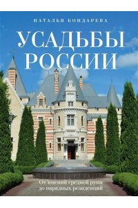 Усадьбы России. От имений средней руки до парадных резиденций