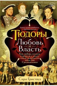 Гриствуд С. Тюдоры: Любовь и Власть. Как любовь создала и привела к закату самую знаменитую династию Средневеков