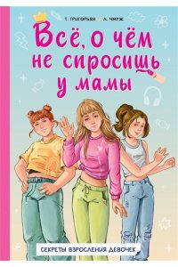 Григорьян Т.А., Чмуж А.Ю. Всё, о чём не спросишь у мамы