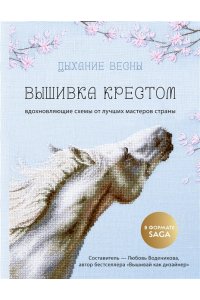 Воденикова Л.В. Дыхание весны. Вышивка крестом. Вдохновляющие схемы от лучших мастеров страны
