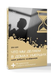 Ким В.В. Что мы делаем в домах умерших. Моя работа особенная
