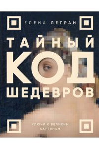 Легран Е. Тайный код шедевров. Ключи к великим картинам (новое оформление 
