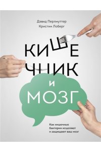 Кишечник и мозг. Как кишечные бактерии исцеляют и защищают ваш мозг