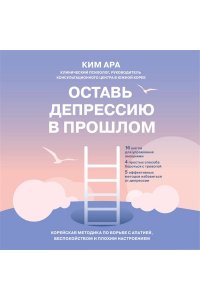 Ким А. Оставь депрессию в прошлом. Корейская методика по борьбе с апатией, беспокойством и плохим настроением