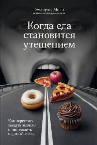 Миан Э. Когда еда становится утешением. Как перестать заедать эмоции и преодолеть нервный голод