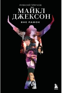 Мягков А.А. Майкл Джексон. Вне рамок. История величайшей звезды поп-музыки