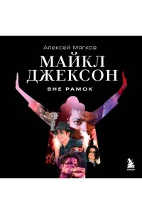 Мягков А.А. Майкл Джексон. Вне рамок. История величайшей звезды поп-музыки