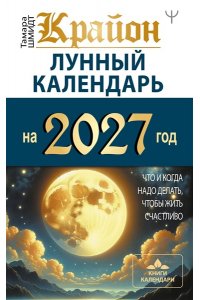 Шмидт Тамара КРАЙОН. Лунный календарь на 2027 год. Что и когда надо делать, чтобы жить счастливо