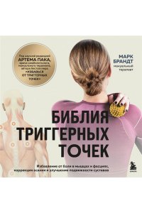 Брандт М.Ю Библия триггерных точек. Избавление от боли в мышцах и фасциях, коррекция осанки и улучшение подвижности суставов