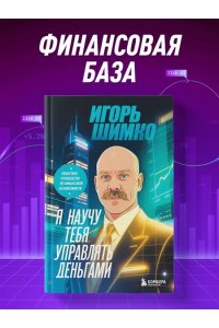 Шимко И.О. Я научу тебя управлять деньгами. Пошаговое руководство по финансовой независимости